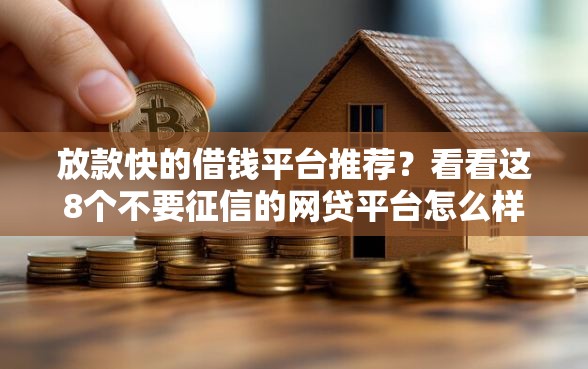 放款快的借钱平台推荐？看看这8个不要征信的网贷平台怎么样