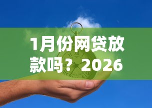 1月份网贷放款吗？2026最新测评10个平台能不查征信直接看出来借款额度