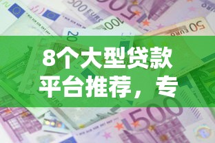 8个大型贷款平台推荐，专为攻克央行发行三元难题