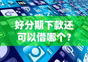 好分期下款还可以借哪个？盘点5个比较正规的贷款平台给你参考