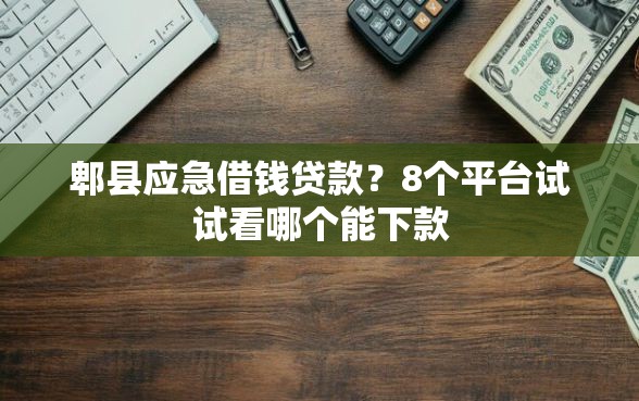 郫县应急借钱贷款？8个平台试试看哪个能下款