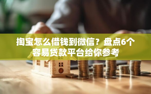 掏宝怎么借钱到微信？盘点6个容易贷款平台给你参考