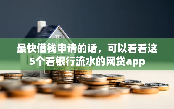 最快借钱申请的话，可以看看这5个看银行流水的网贷app