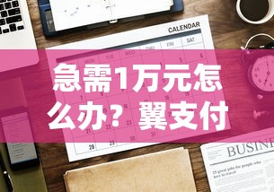 急需1万元怎么办？翼支付甜橙好下款吗试试这6个无门槛平台