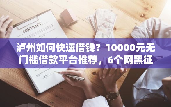 泸州如何快速借钱？10000元无门槛借款平台推荐，6个网黑征信黑有没有下款的口子盘点