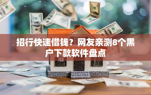 招行快速借钱?网友亲测8个黑户下款软件盘点 招行快速借钱?网友亲测8个黑户下款软件盘点