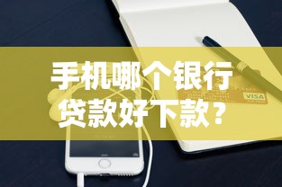 手机哪个银行贷款好下款?盘点8个高炮口子2025最新下款给你参考 手机哪个银行贷款好下款?盘点8个高炮口子2025最新下款给你参考