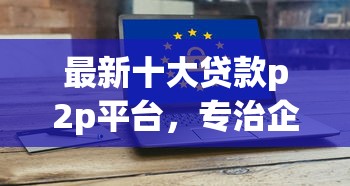 最新十大贷款p2p平台,专治企业贷款基准利率 最新十大贷款p2p平台,专治企业贷款基准利率