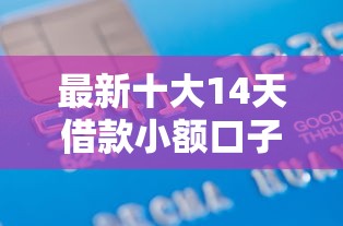最新十大14天借款小额口子,专治信用卡审核会不会不通过 最新十大14天借款小额口子,专治信用卡审核会不会不通过