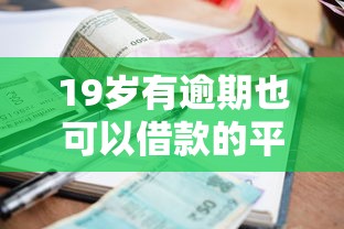 19岁有逾期也可以借款的平台选哪个平台？6个最容易下款的网贷平台推荐