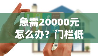 急需20000元怎么办？门栏低好下款试试这5个无门槛平台
