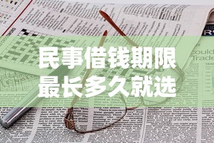 民事借钱期限最长多久就选这6个10000元现在平台可以借钱 民事借钱期限最长多久就选这6个10000元现在平台可以借钱