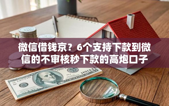 微信借钱京？6个支持下款到微信的不审核秒下款的高炮口子