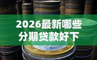 2026最新哪些分期贷款好下款，总结十个贷款通过高的口子！