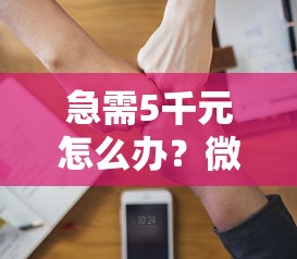 急需5千元怎么办？微信小程序借钱值得信赖试试这8个无门槛平台