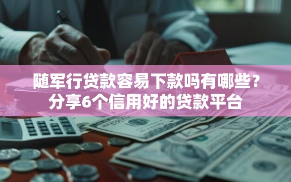 随军行贷款容易下款吗有哪些？分享6个信用好的贷款平台