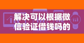 解决可以根据微信验证借钱吗的7个平台公司贷款分享