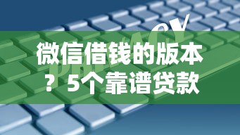 微信借钱的版本？5个靠谱贷款平台安全可靠推荐