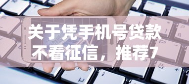 关于凭手机号贷款不看征信,推荐7个网贷容易下款18岁的平台给你 关于凭手机号贷款不看征信,推荐7个网贷容易下款18岁的平台给你