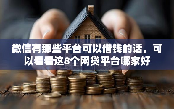 微信有那些平台可以借钱的话，可以看看这8个网贷平台哪家好