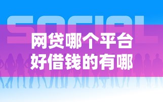 网贷哪个平台好借钱的有哪些？6个未成年贷款平台推荐给你