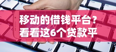 移动的借钱平台？看看这6个贷款平台有没有能下款的