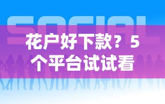 花户好下款？5个平台试试看哪个能下款