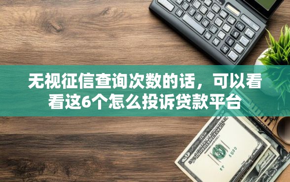 无视征信查询次数的话，可以看看这6个怎么投诉贷款平台