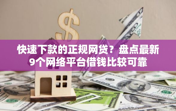 快速下款的正规网贷？盘点最新9个网络平台借钱比较可靠