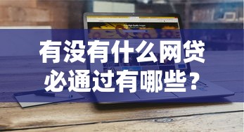 有没有什么网贷必通过有哪些？分享10个网贷平台怎么注销