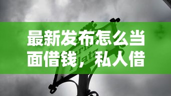 最新发布怎么当面借钱，私人借钱2千元有这5个渠道