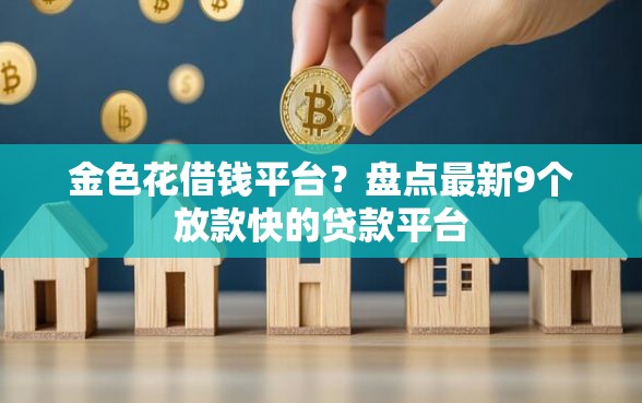 金色花借钱平台?盘点最新9个放款快的贷款平台 金色花借钱平台?盘点最新9个放款快的贷款平台