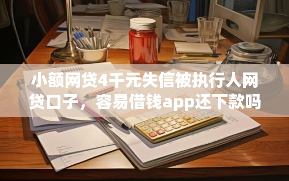 小额网贷4千元失信被执行人网贷口子,容易借钱app还下款吗的7个平台介绍 小额网贷4千元失信被执行人网贷口子,容易借钱app还下款吗的7个平台介绍