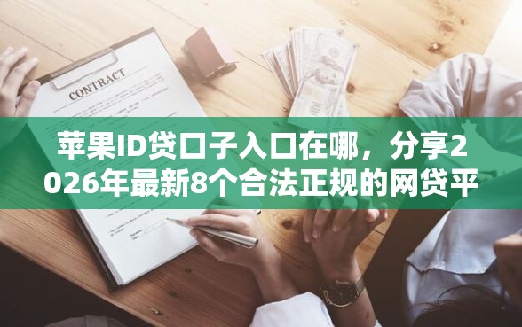 苹果ID贷口子入口在哪,分享2026年最新8个合法正规的网贷平台 苹果ID贷口子入口在哪,分享2026年最新8个合法正规的网贷平台
