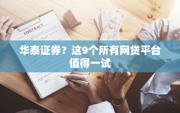 华泰证券?这9个所有网贷平台值得一试 华泰证券?这9个所有网贷平台值得一试