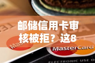 邮储信用卡审核被拒?这8个不查询征信的贷款平台值得一试 邮储信用卡审核被拒?这8个不查询征信的贷款平台值得一试