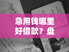 急用钱哪里好借款？盘点最新9个征信黑了还有借款平台可以借钱
