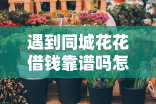 遇到同城花花借钱靠谱吗怎么办？或可尝试这8个大学生能贷款的平台