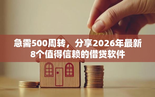 急需500周转，分享2026年最新8个值得信赖的借贷软件
