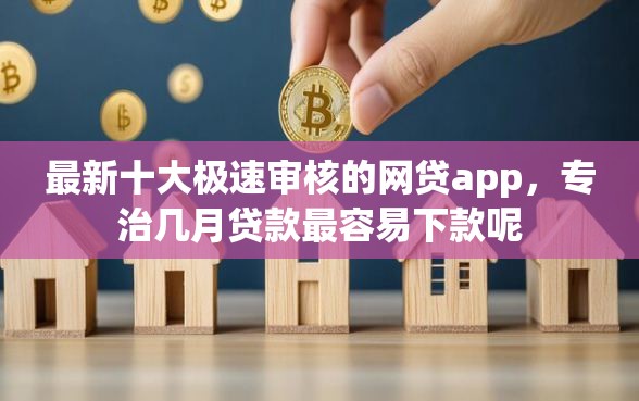最新十大极速审核的网贷app,专治几月贷款最容易下款呢 最新十大极速审核的网贷app,专治几月贷款最容易下款呢
