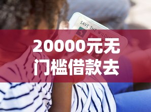 20000元无门槛借款去哪里？借钱在哪借钱简单看这5个平台
