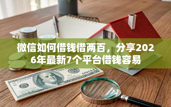 微信如何借钱借两百，分享2026年最新7个平台借钱容易