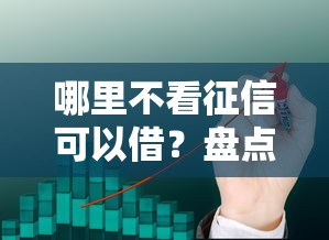 哪里不看征信可以借？盘点最新10个好用的贷款平台