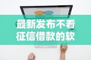 最新发布不看征信借款的软件，私人借钱2千元有这8个渠道