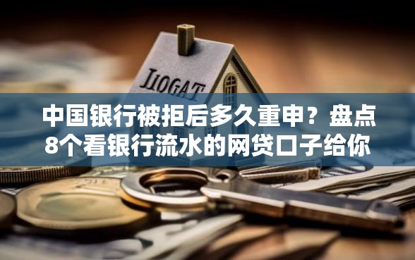 中国银行被拒后多久重申?盘点8个看银行流水的网贷口子给你参考 中国银行被拒后多久重申?盘点8个看银行流水的网贷口子给你参考