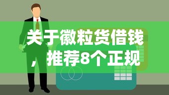 关于徽粒货借钱,推荐8个正规网络贷款平台给你 关于徽粒货借钱,推荐8个正规网络贷款平台给你