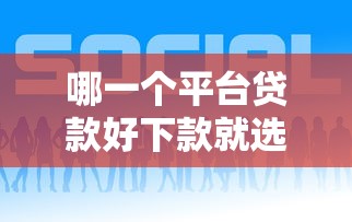 哪一个平台贷款好下款就选这8个8千元2025放水的贷款口子