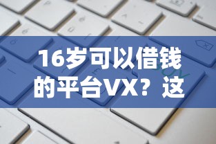 16岁可以借钱的平台VX？这5个易下款的正规平台值得一试