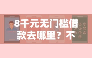 8千元无门槛借款去哪里？不查正信的网贷平台看这8个平台