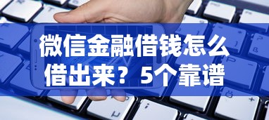 微信金融借钱怎么借出来？5个靠谱手机贷款平台推荐